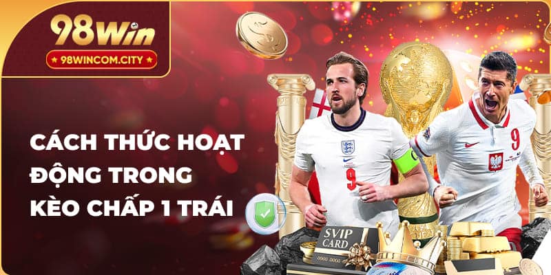 Cách thức hoạt động trong kèo chấp 1 trái