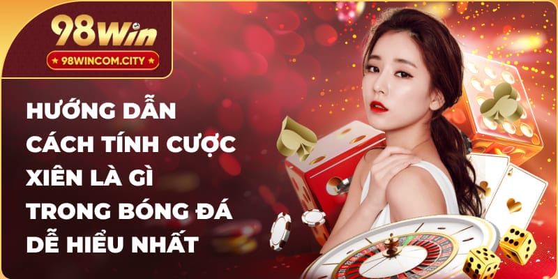 Cách tính cược xiên là gì trong bóng đá dễ hiểu