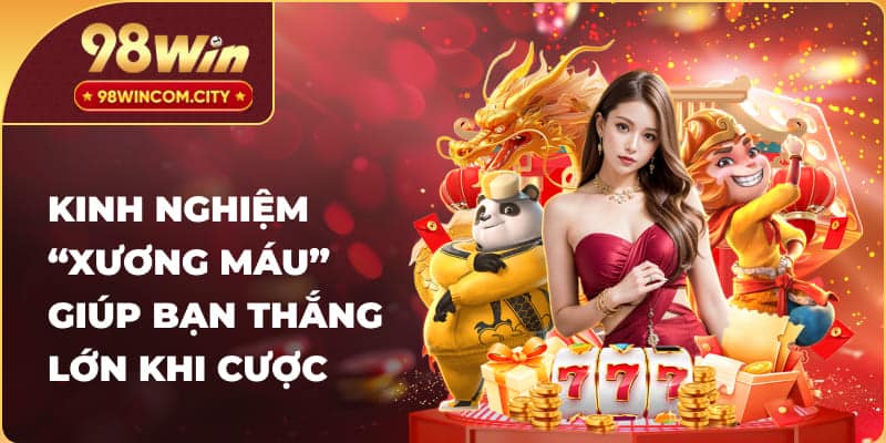 Kinh nghiệm “xương máu” giúp bạn thắng lớn khi cược