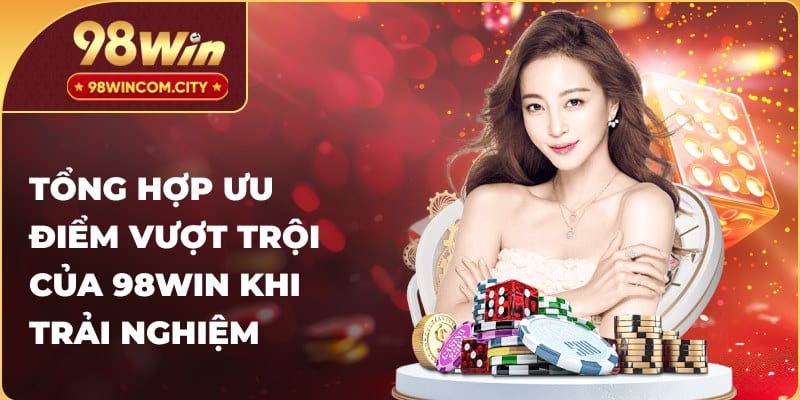 Tổng hợp ưu điểm vượt trội của 98WIN khi trải nghiệm